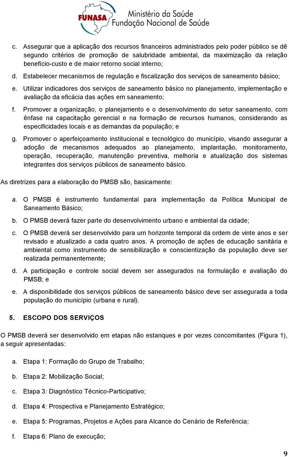 Utilizar indicadres ds serviçs de saneament básic n planejament, implementaçã e avaliaçã da eficácia das ações em saneament; f.