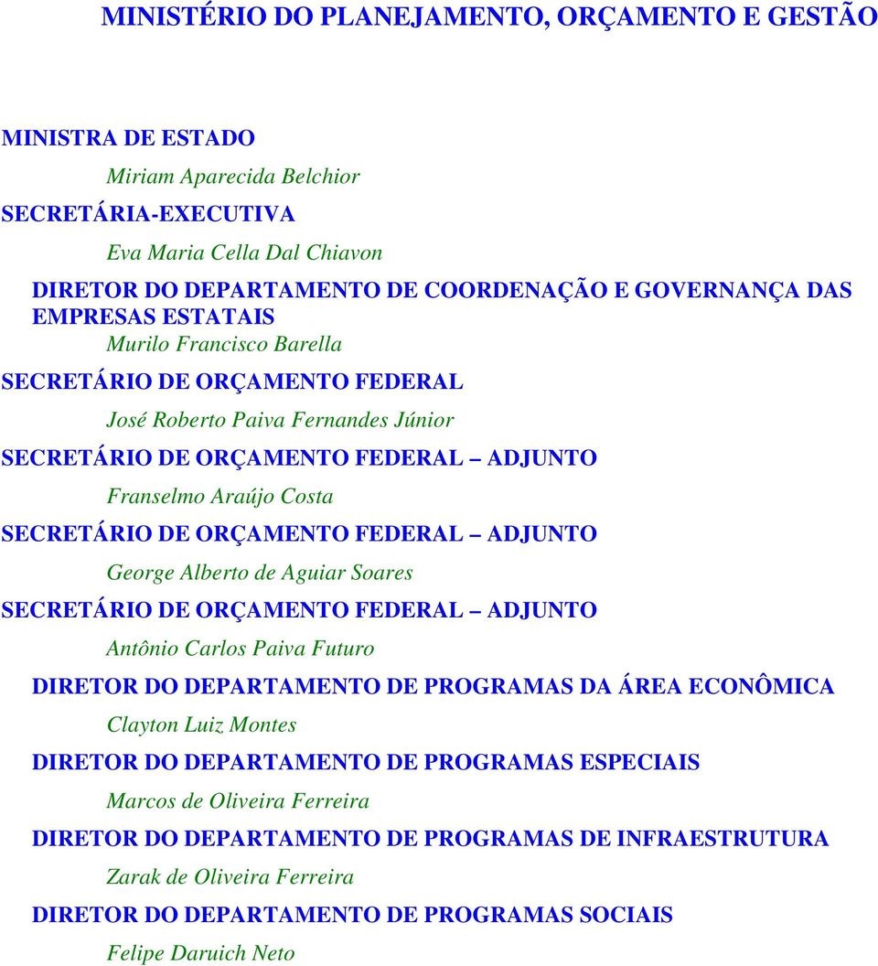 FEDERAL ADJUNTO George Alberto de Aguiar Soares SECRETÁRIO DE ORÇAMENTO FEDERAL ADJUNTO Antônio Carlos Paiva Futuro DIRETOR DO DEPARTAMENTO DE PROGRAMAS DA ÁREA ECONÔMICA Clayton Luiz Montes DIRETOR