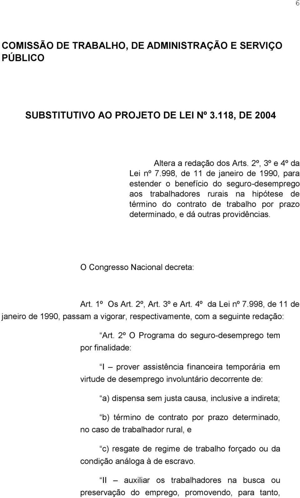 O Congresso Nacional decreta: Art. 1º Os Art. 2º, Art. 3º e Art. 4º da Lei nº 7.998, de 11 de janeiro de 1990, passam a vigorar, respectivamente, com a seguinte redação: Art.