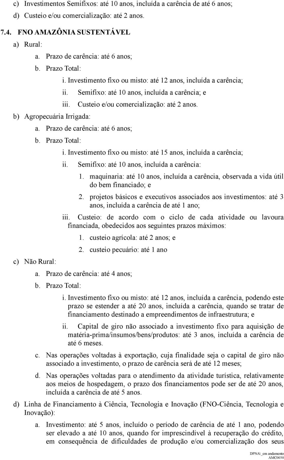 b) Agropecuária Irrigada: c) Não Rural: Semifixo: até 10 anos, incluída a carência; e Custeio e/ou comercialização: até 2 anos. a. Prazo de carência: até 6 anos; b. Prazo Total: i.