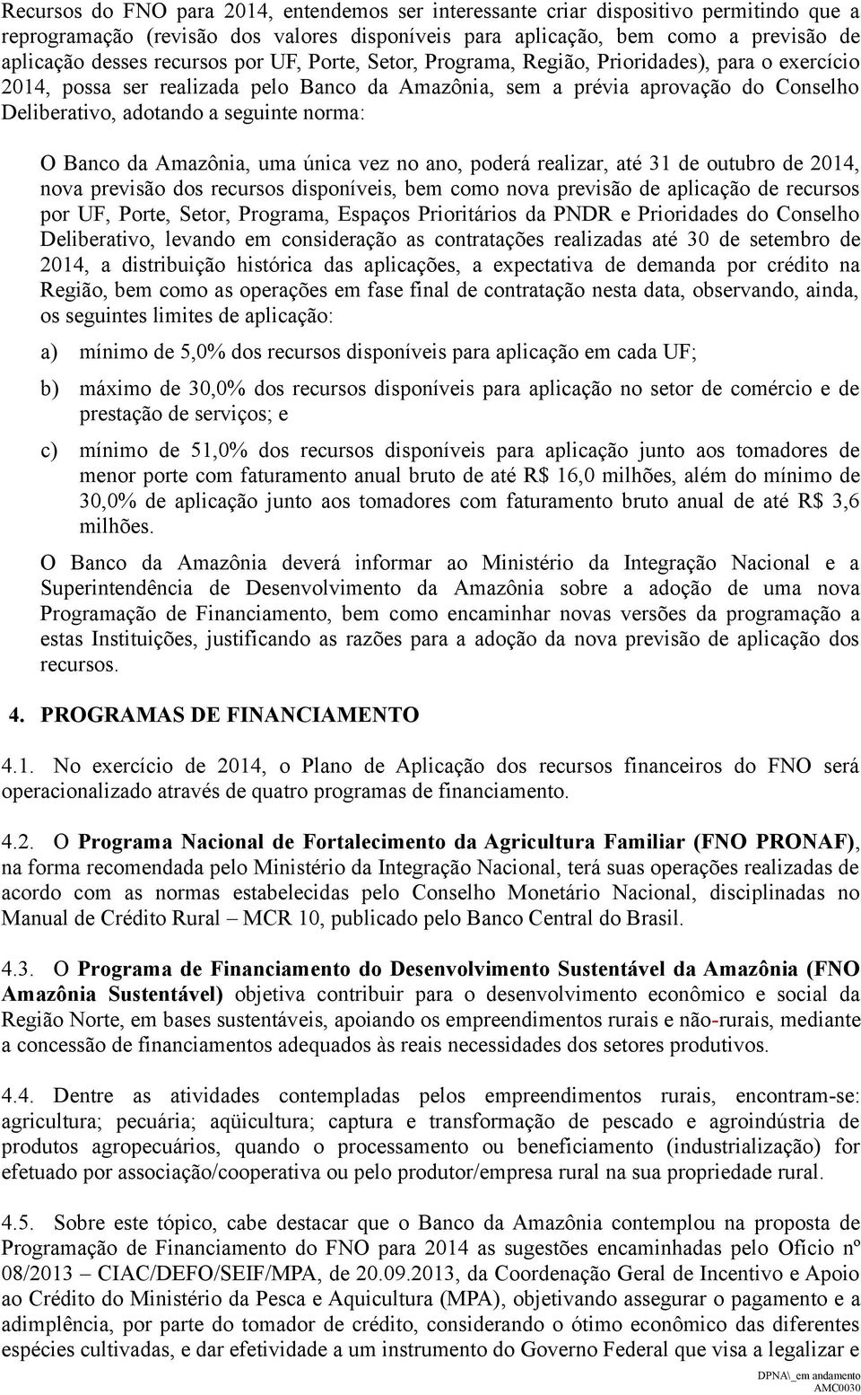 norma: O Banco da Amazônia, uma única vez no ano, poderá realizar, até 31 de outubro de 2014, nova previsão dos recursos disponíveis, bem como nova previsão de aplicação de recursos por UF, Porte,