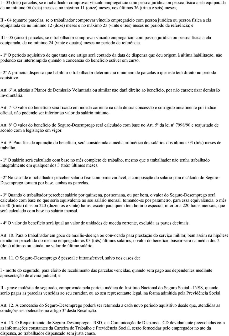 (vinte e três) meses no período de referência; e III - 05 (cinco) parcelas, se o trabalhador comprovar vínculo empregatício com pessoa jurídica ou pessoa física a ela equiparada, de no mínimo 24