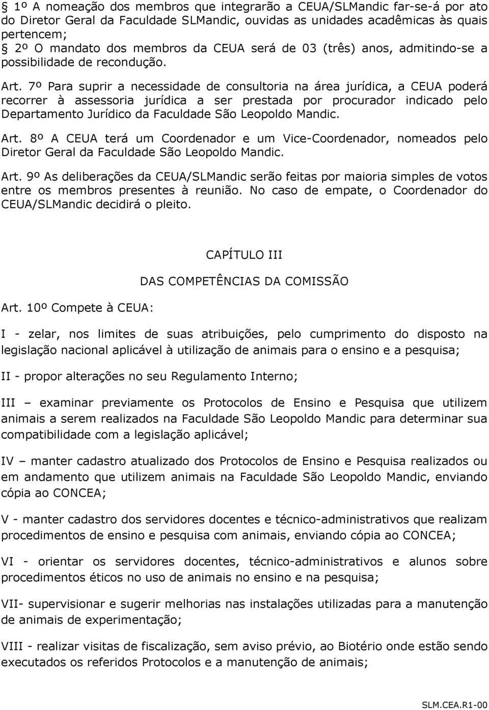 7º Para suprir a necessidade de consultoria na área jurídica, a CEUA poderá recorrer à assessoria jurídica a ser prestada por procurador indicado pelo Departamento Jurídico da Faculdade São Leopoldo