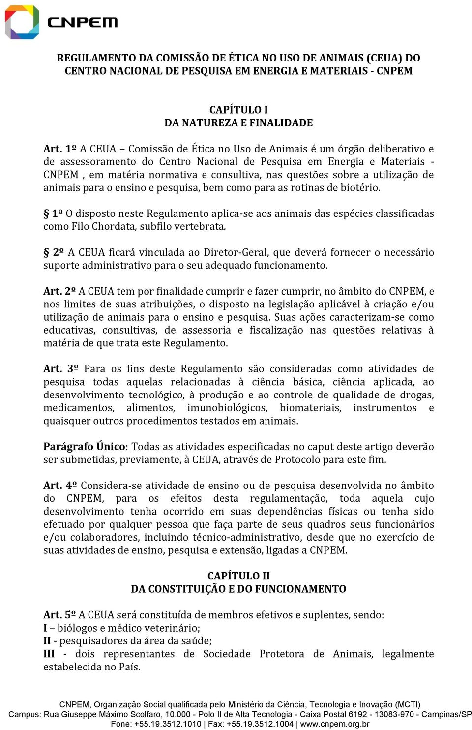 questões sobre a utilização de animais para o ensino e pesquisa, bem como para as rotinas de biotério.