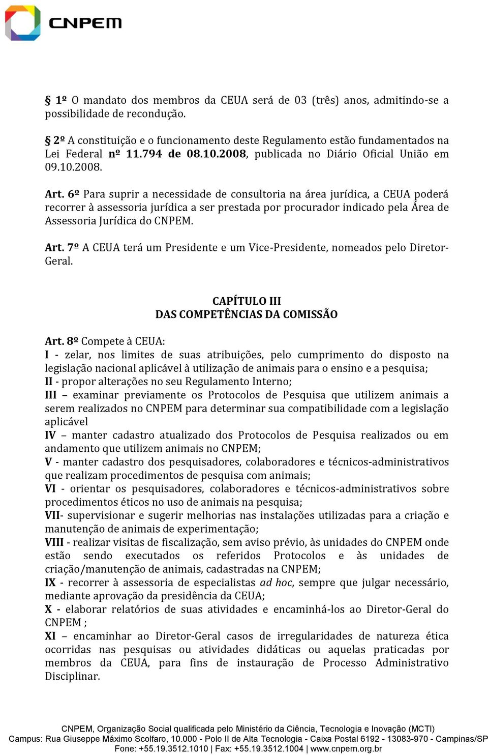 6º Para suprir a necessidade de consultoria na área jurídica, a CEUA poderá recorrer à assessoria jurídica a ser prestada por procurador indicado pela Área de Assessoria Jurídica do CNPEM. Art.