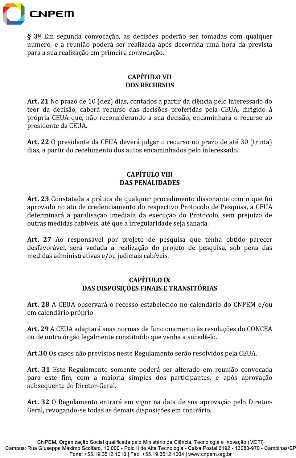 21 No prazo de 10 (dez) dias, contados a partir da ciência pelo interessado do teor da decisão, caberá recurso das decisões proferidas pela CEUA, dirigido à própria CEUA que, não reconsiderando a sua