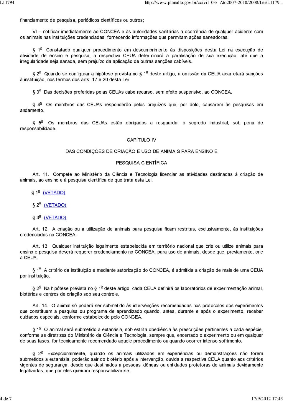 1 o Constatado qualquer procedimento em descumprimento às disposições desta Lei na execução de atividade de ensino e pesquisa, a respectiva CEUA determinará a paralisação de sua execução, até que a