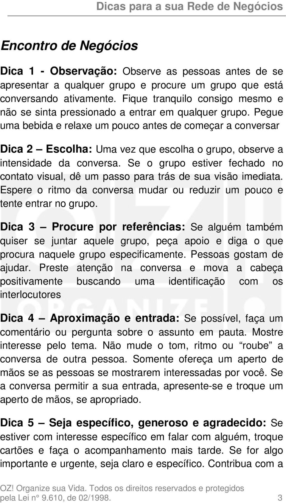 Pegue uma bebida e relaxe um pouco antes de começar a conversar Dica 2 Escolha: Uma vez que escolha o grupo, observe a intensidade da conversa.