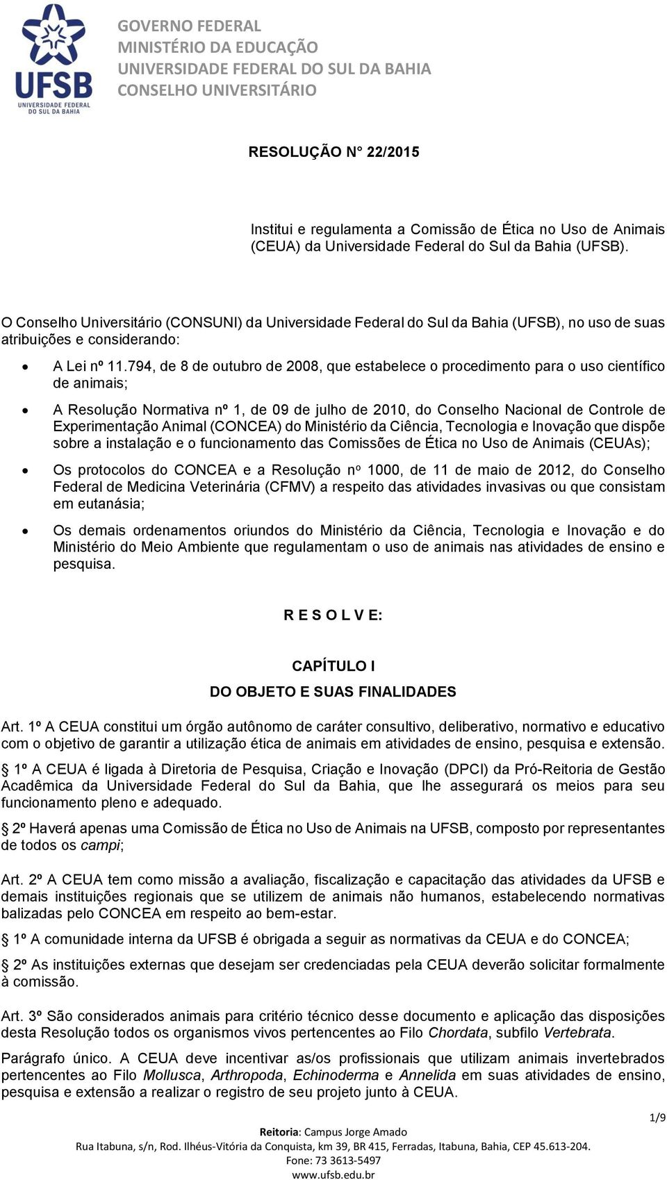 794, de 8 de outubro de 2008, que estabelece o procedimento para o uso científico de animais; A Resolução Normativa nº 1, de 09 de julho de 2010, do Conselho Nacional de Controle de Experimentação