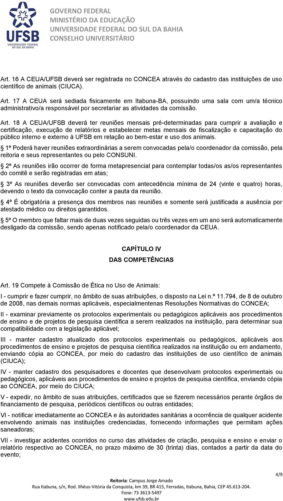 18 A CEUA/UFSB deverá ter reuniões mensais pré-determinadas para cumprir a avaliação e certificação, execução de relatórios e estabelecer metas mensais de fiscalização e capacitação do público