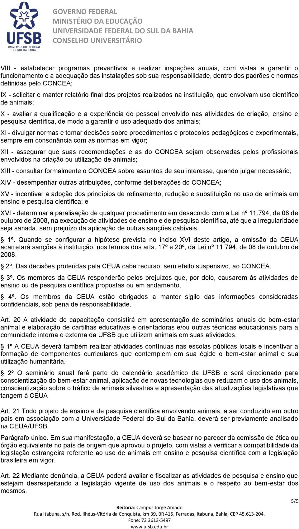 envolvido nas atividades de criação, ensino e pesquisa científica, de modo a garantir o uso adequado dos animais; XI - divulgar normas e tomar decisões sobre procedimentos e protocolos pedagógicos e