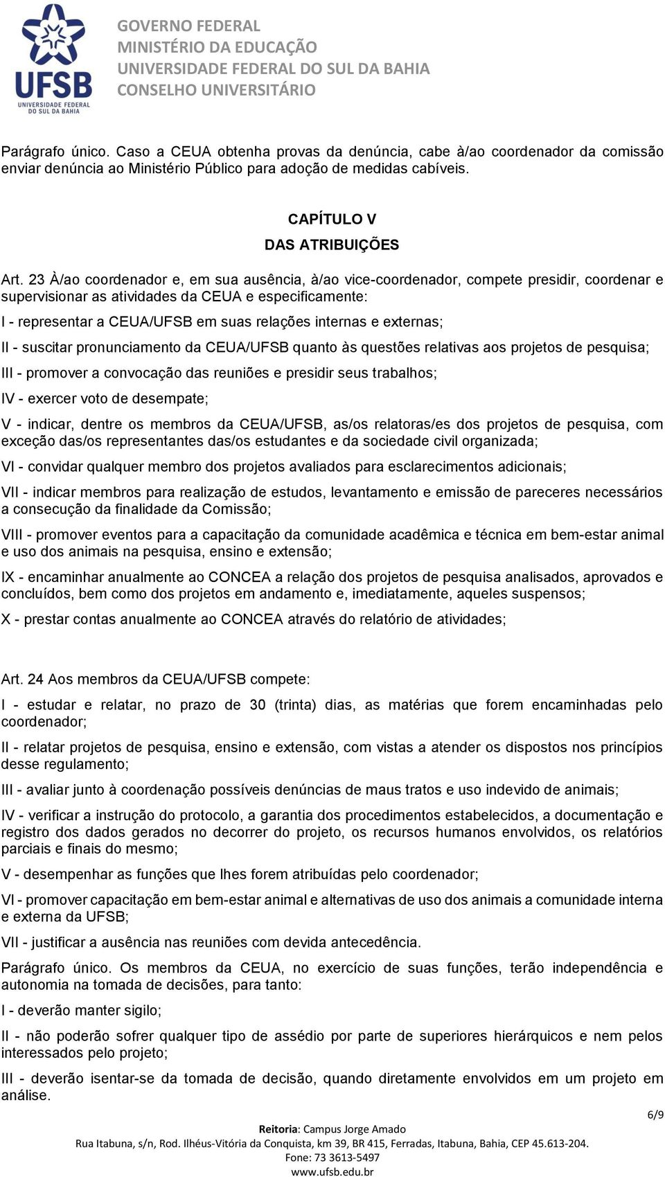 internas e externas; II - suscitar pronunciamento da CEUA/UFSB quanto às questões relativas aos projetos de pesquisa; III - promover a convocação das reuniões e presidir seus trabalhos; IV - exercer