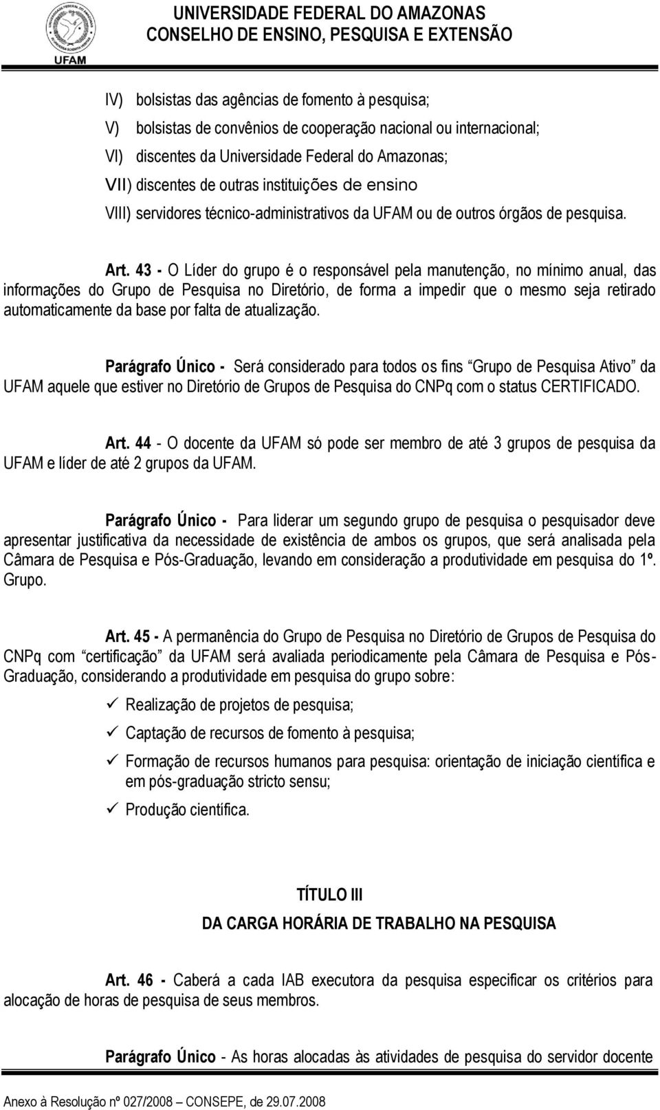 43 - O Líder do grupo é o responsável pela manutenção, no mínimo anual, das informações do Grupo de Pesquisa no Diretório, de forma a impedir que o mesmo seja retirado automaticamente da base por