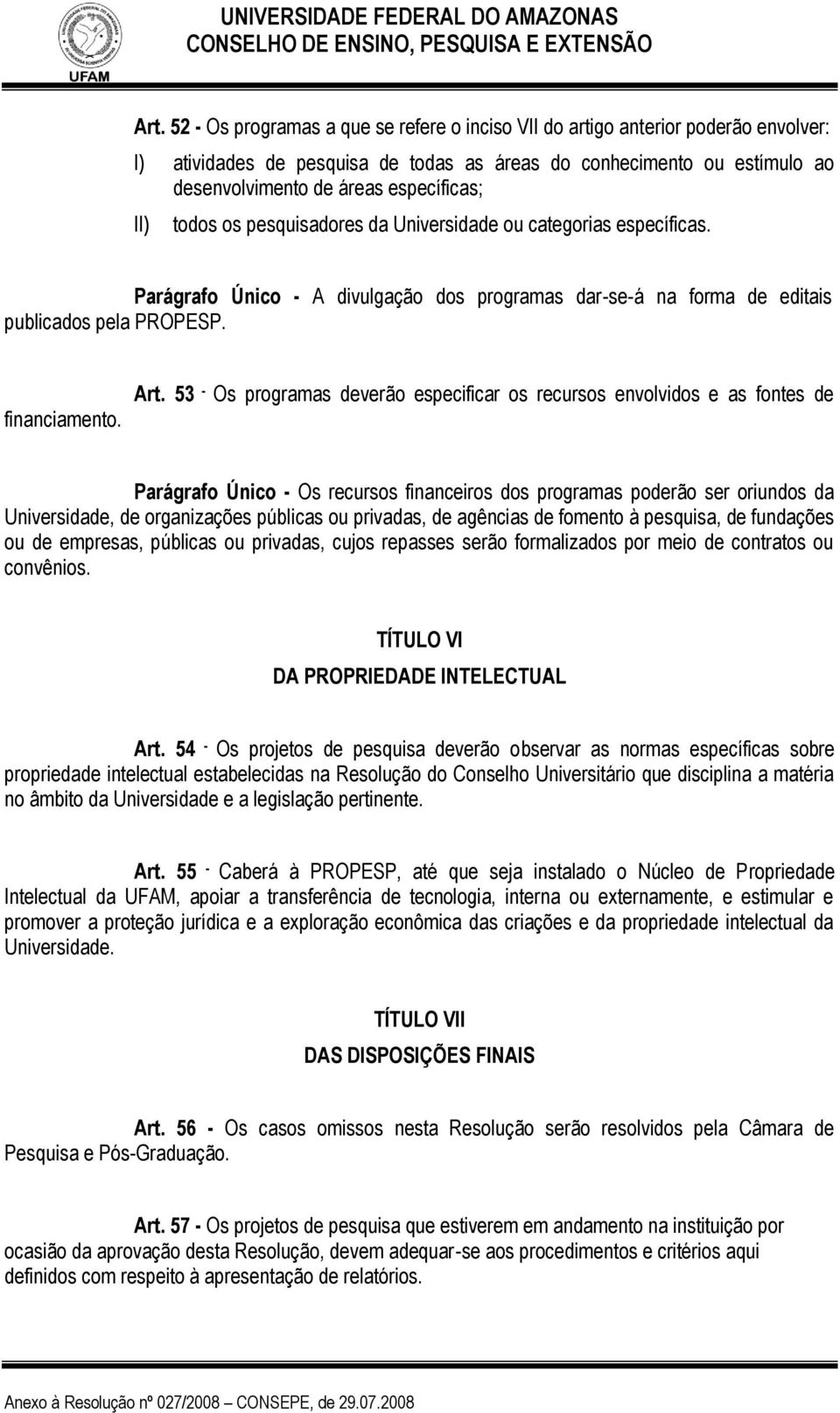 Art. 53 - Os programas deverão especificar os recursos envolvidos e as fontes de Parágrafo Único - Os recursos financeiros dos programas poderão ser oriundos da Universidade, de organizações públicas