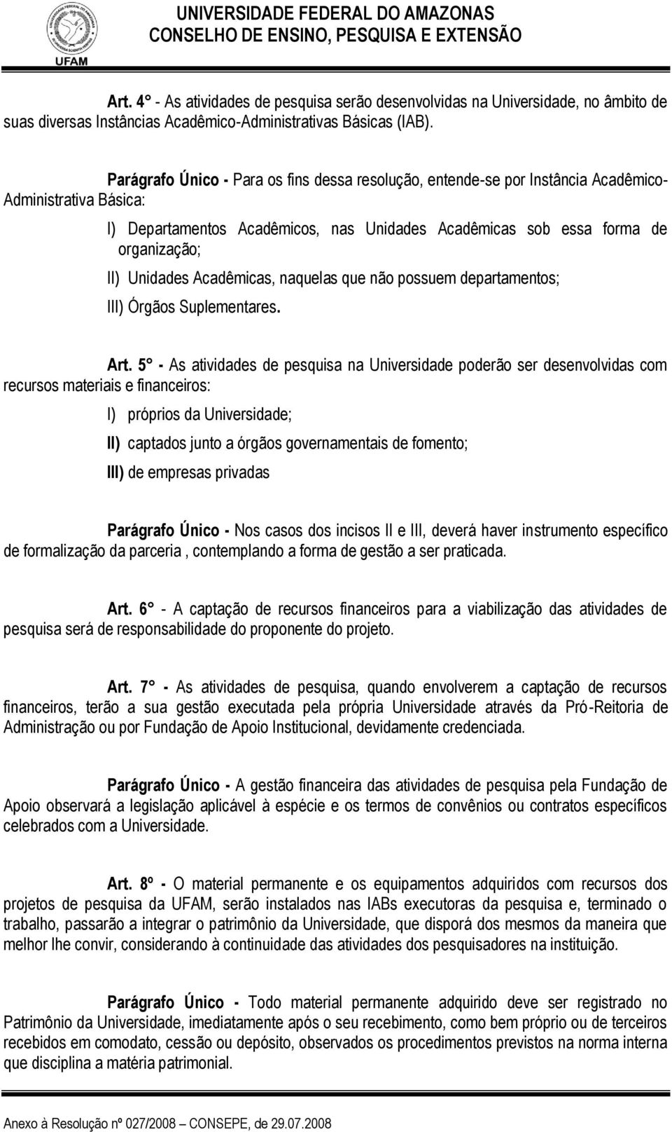 Unidades Acadêmicas, naquelas que não possuem departamentos; III) Órgãos Suplementares. Art.