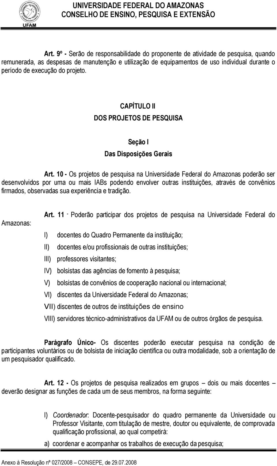 10 - Os projetos de pesquisa na Universidade Federal do Amazonas poderão ser desenvolvidos por uma ou mais IABs podendo envolver outras instituições, através de convênios firmados, observadas sua