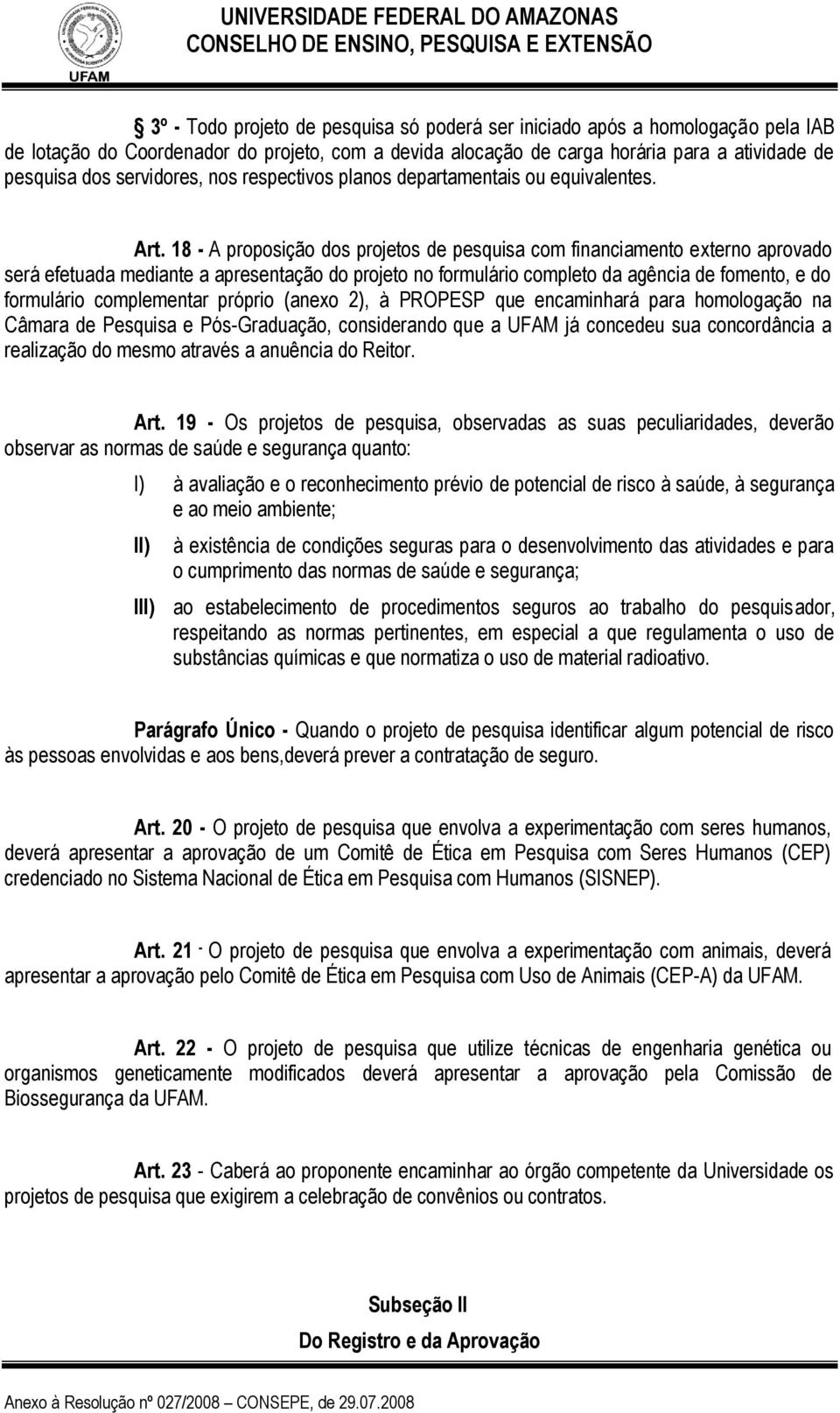 18 - A proposição dos projetos de pesquisa com financiamento externo aprovado será efetuada mediante a apresentação do projeto no formulário completo da agência de fomento, e do formulário