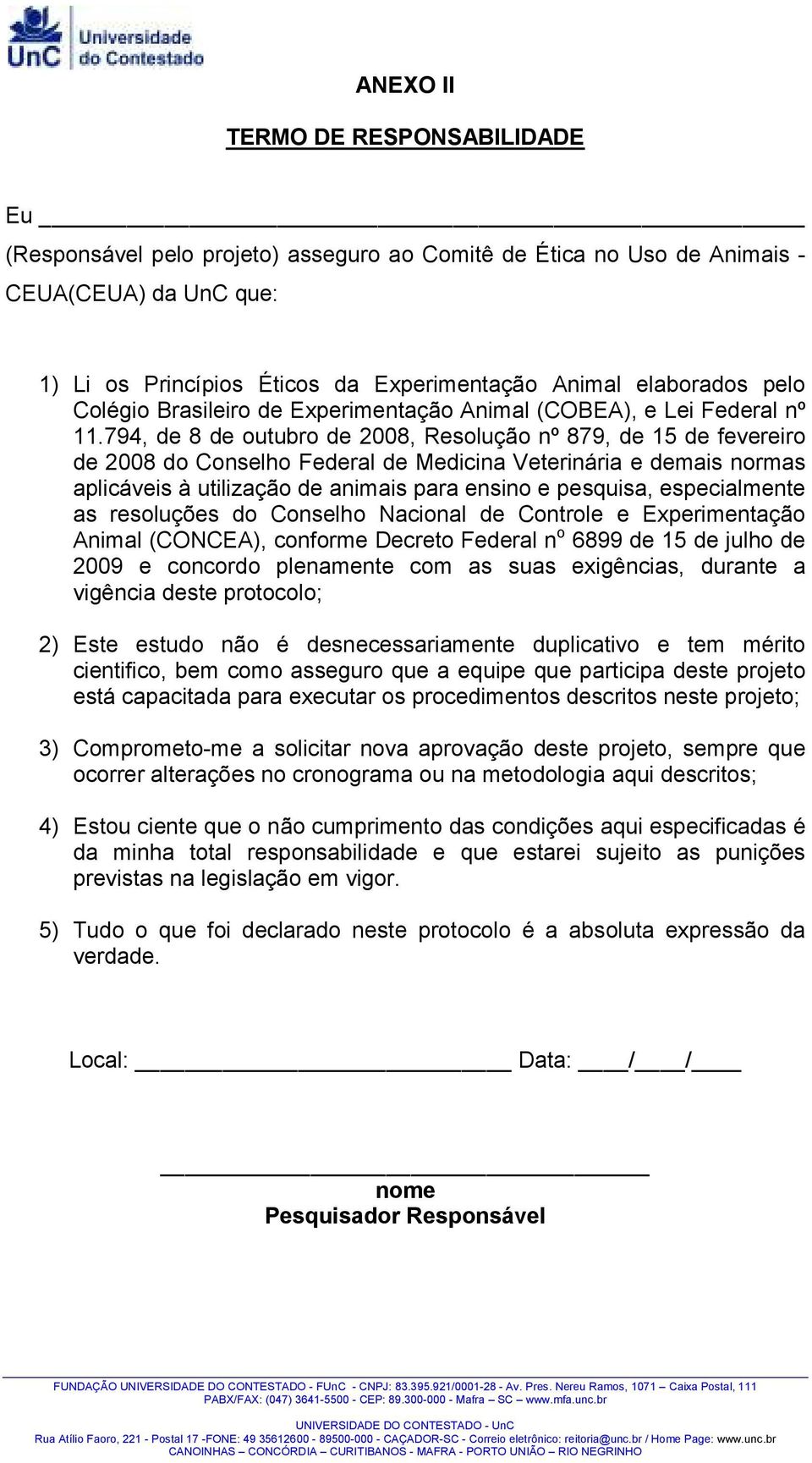 794, de 8 de outubro de 2008, Resolução nº 879, de 15 de fevereiro de 2008 do Conselho Federal de Medicina Veterinária e demais normas aplicáveis à utilização de animais para ensino e pesquisa,