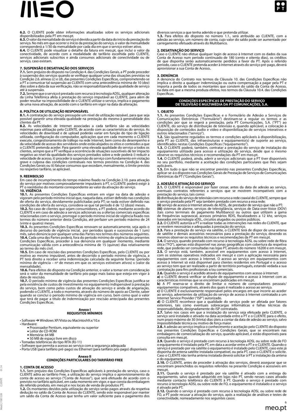 No mês em que ocorrer o início da prestação do serviço, o valor da mensalidade corresponderá a 1/30 da mensalidade por cada dia em que o serviço estiver ativo. 6.4.