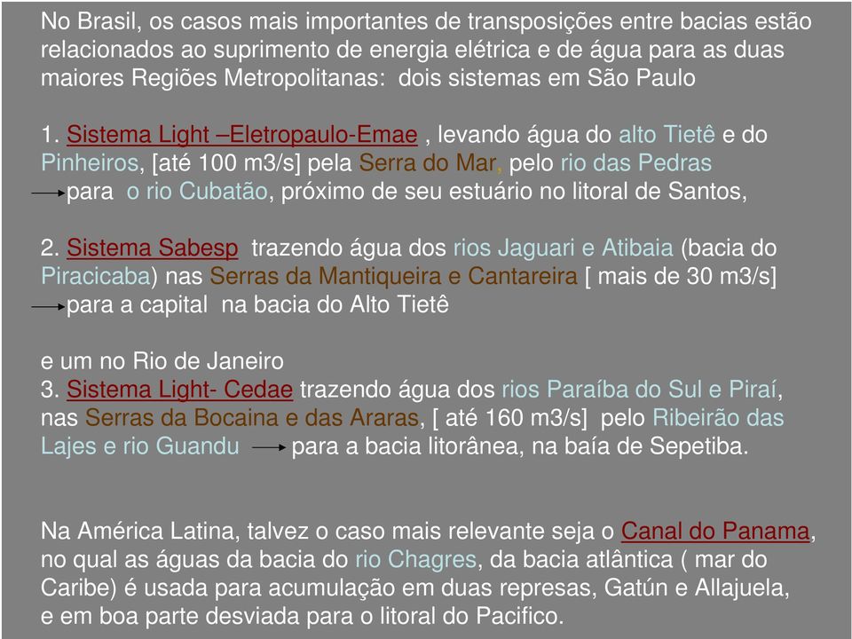 Sistma Sabsp trazn água s s Jaguari Atibaia (bacia Piracicaba) nas Srras da Mantiquira Cantarira [ mais d 30 m3/s] a capital na bacia Alto Titê um no Rio d Janiro 3.