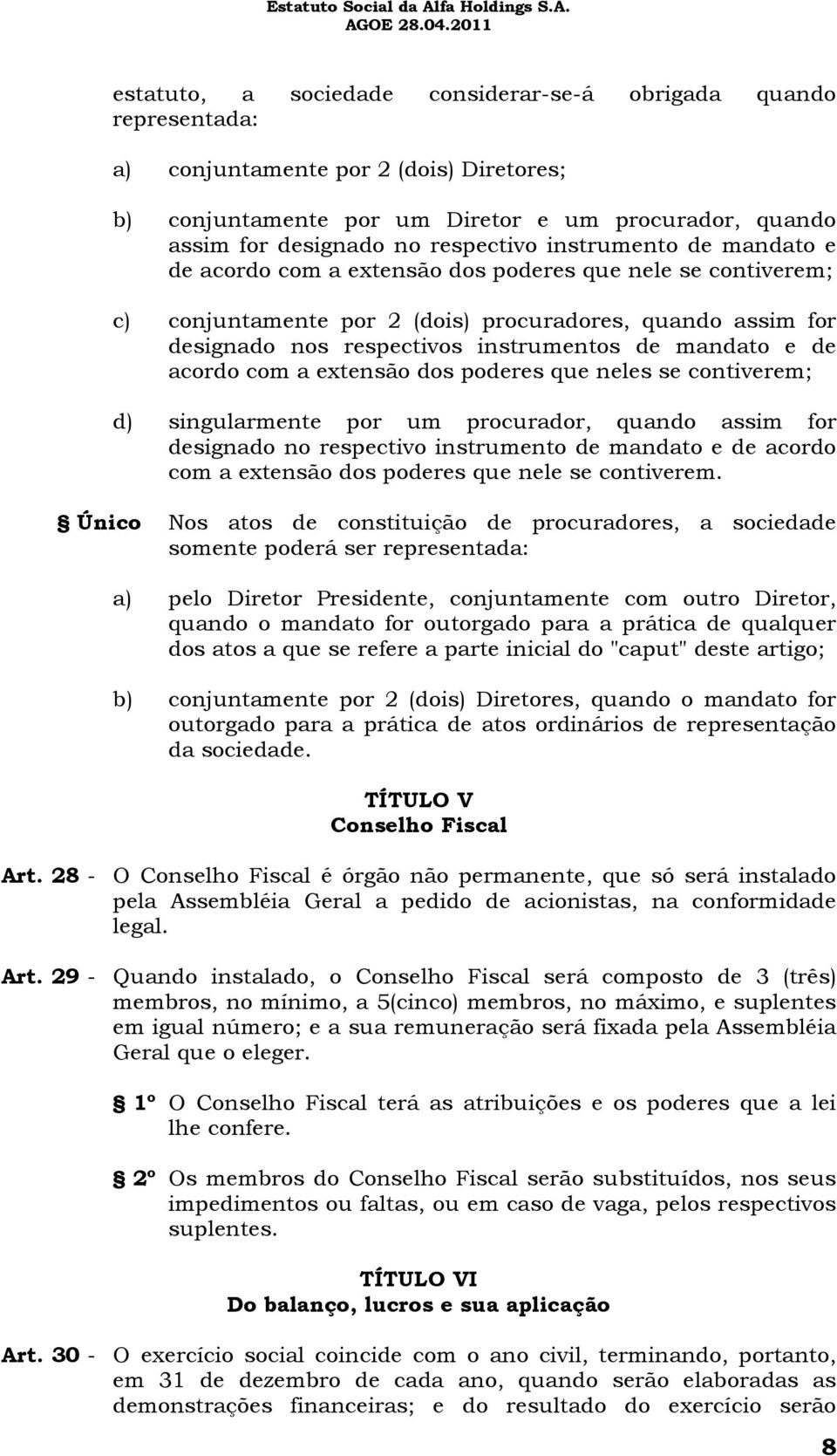 de acordo com a extensão dos poderes que neles se contiverem; d) singularmente por um procurador, quando assim for designado no respectivo instrumento de mandato e de acordo com a extensão dos