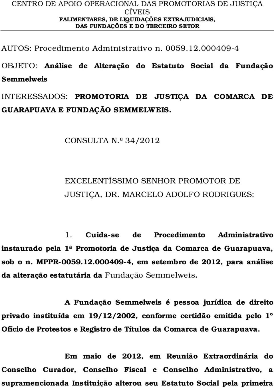 º 34/2012 EXCELENTÍSSIMO SENHOR PROMOTOR DE JUSTIÇA, DR. MARCELO ADOLFO RODRIGUES: 1.