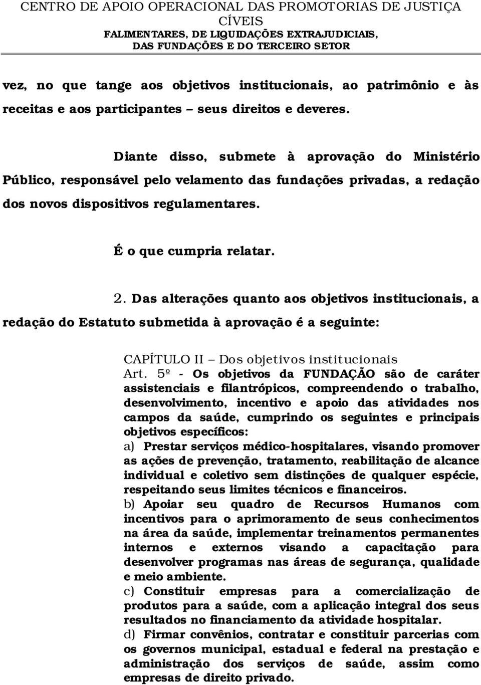 Das alterações quanto aos objetivos institucionais, a redação do Estatuto submetida à aprovação é a seguinte: CAPÍTULO II Dos objetivos institucionais Art.