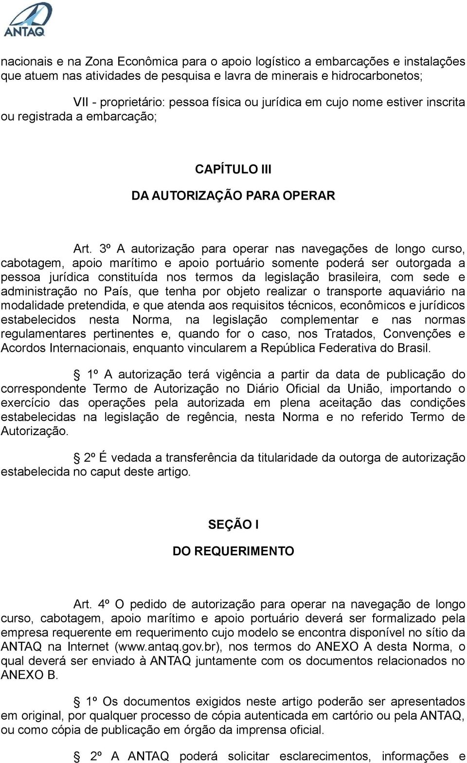 3º A autorização para operar nas navegações de longo curso, cabotagem, apoio marítimo e apoio portuário somente poderá ser outorgada a pessoa jurídica constituída nos termos da legislação brasileira,