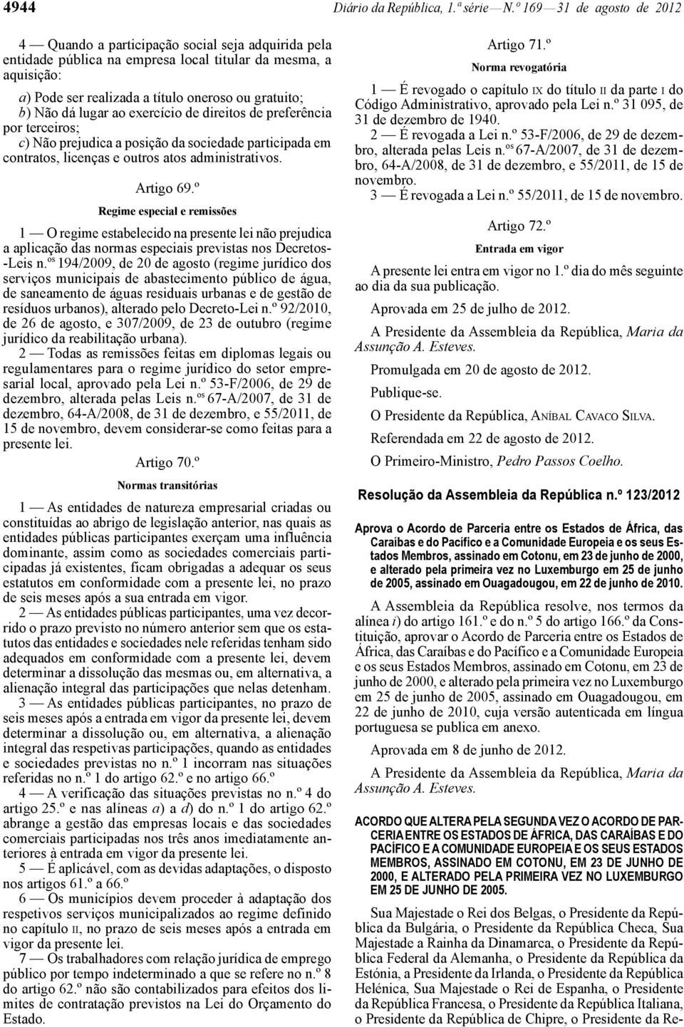 Não dá lugar ao exercício de direitos de preferência por terceiros; c) Não prejudica a posição da sociedade participada em contratos, licenças e outros atos administrativos. Artigo 69.