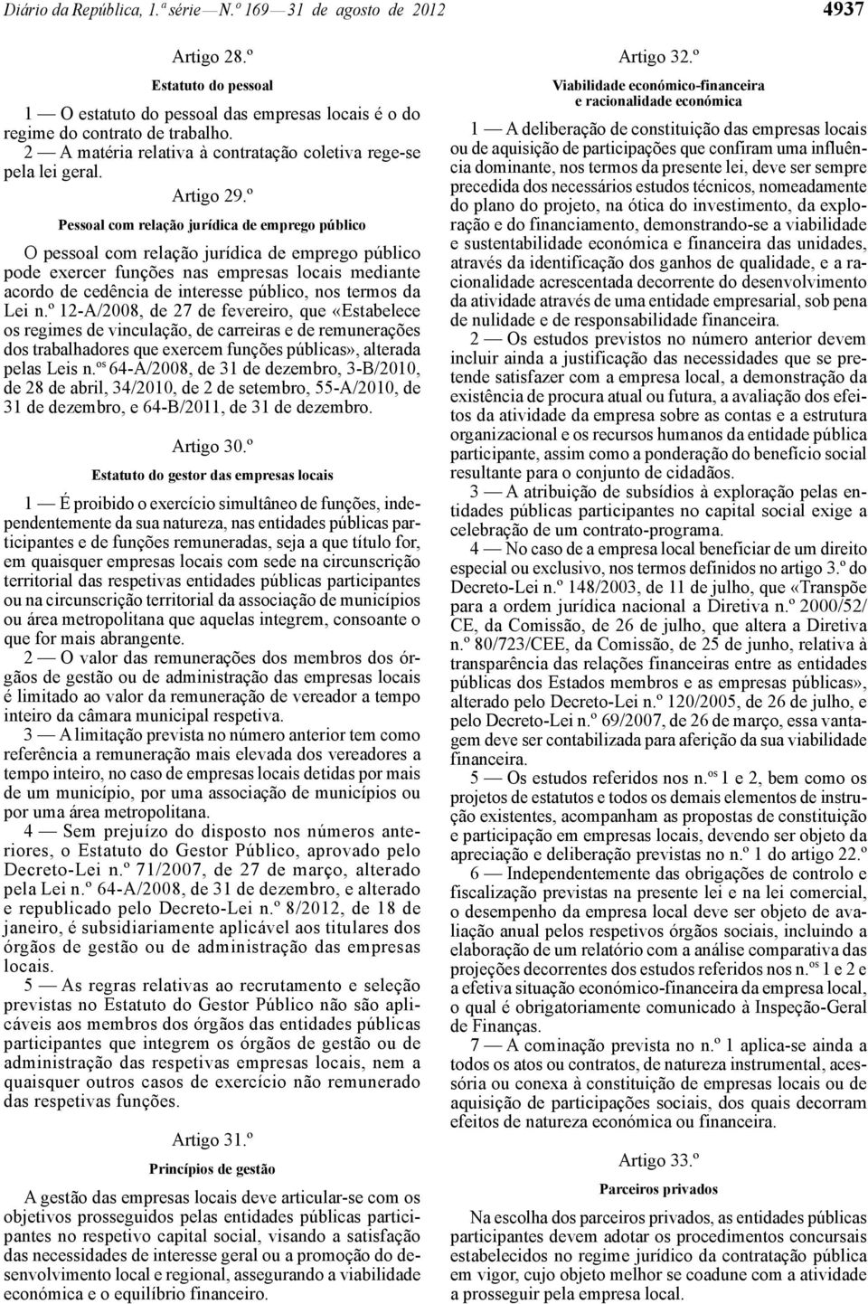 º Pessoal com relação jurídica de emprego público O pessoal com relação jurídica de emprego público pode exercer funções nas empresas locais mediante acordo de cedência de interesse público, nos