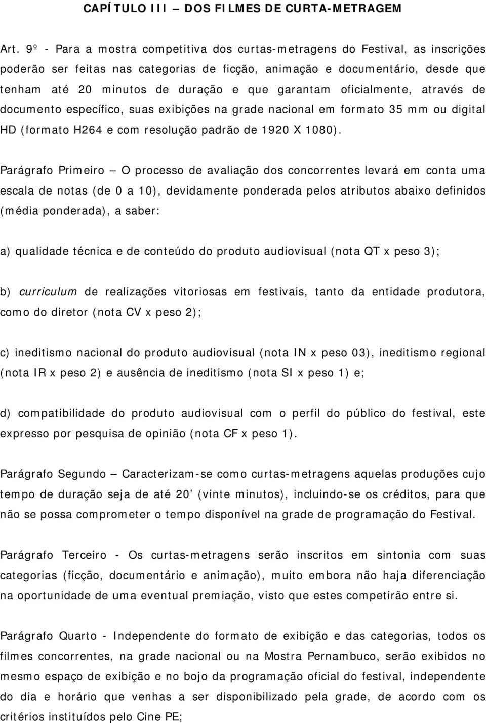 garantam oficialmente, através de documento específico, suas exibições na grade nacional em formato 35 mm ou digital HD (formato H264 e com resolução padrão de 1920 X 1080).