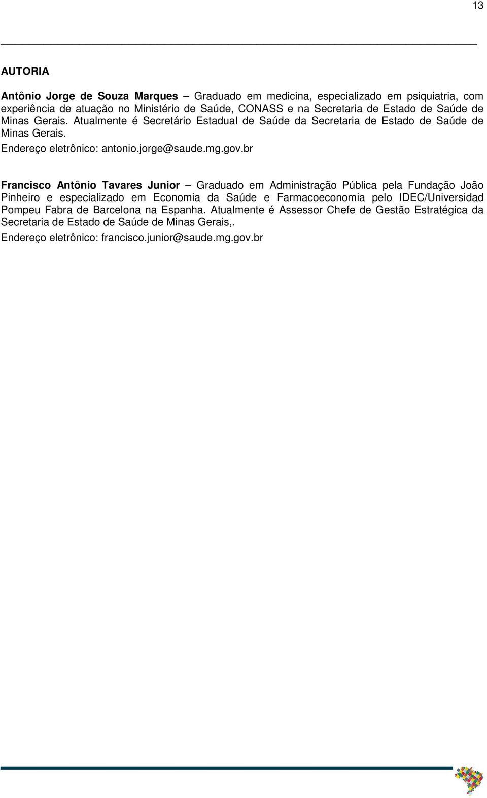 br Francisco Antônio Tavares Junior Graduado em Administração Pública pela Fundação João Pinheiro e especializado em Economia da Saúde e Farmacoeconomia pelo IDEC/Universidad