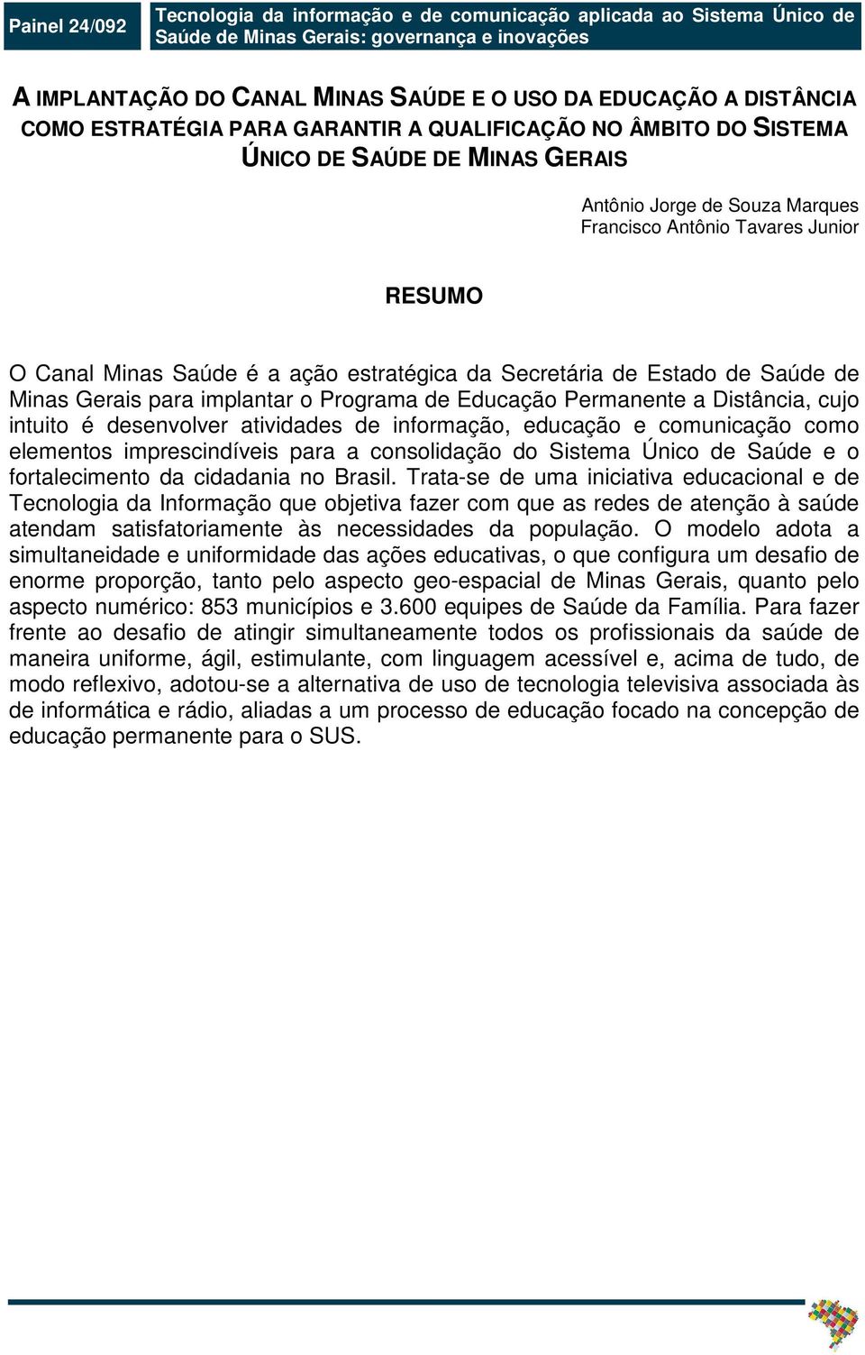 estratégica da Secretária de Estado de Saúde de Minas Gerais para implantar o Programa de Educação Permanente a Distância, cujo intuito é desenvolver atividades de informação, educação e comunicação