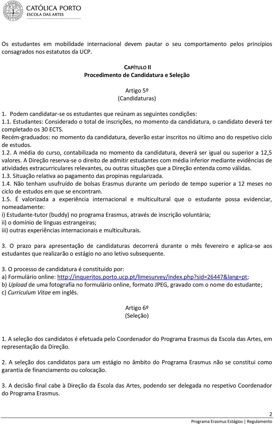 Recém-graduados: no momento da candidatura, deverão estar inscritos no último ano do respetivo ciclo de estudos. 1.2.