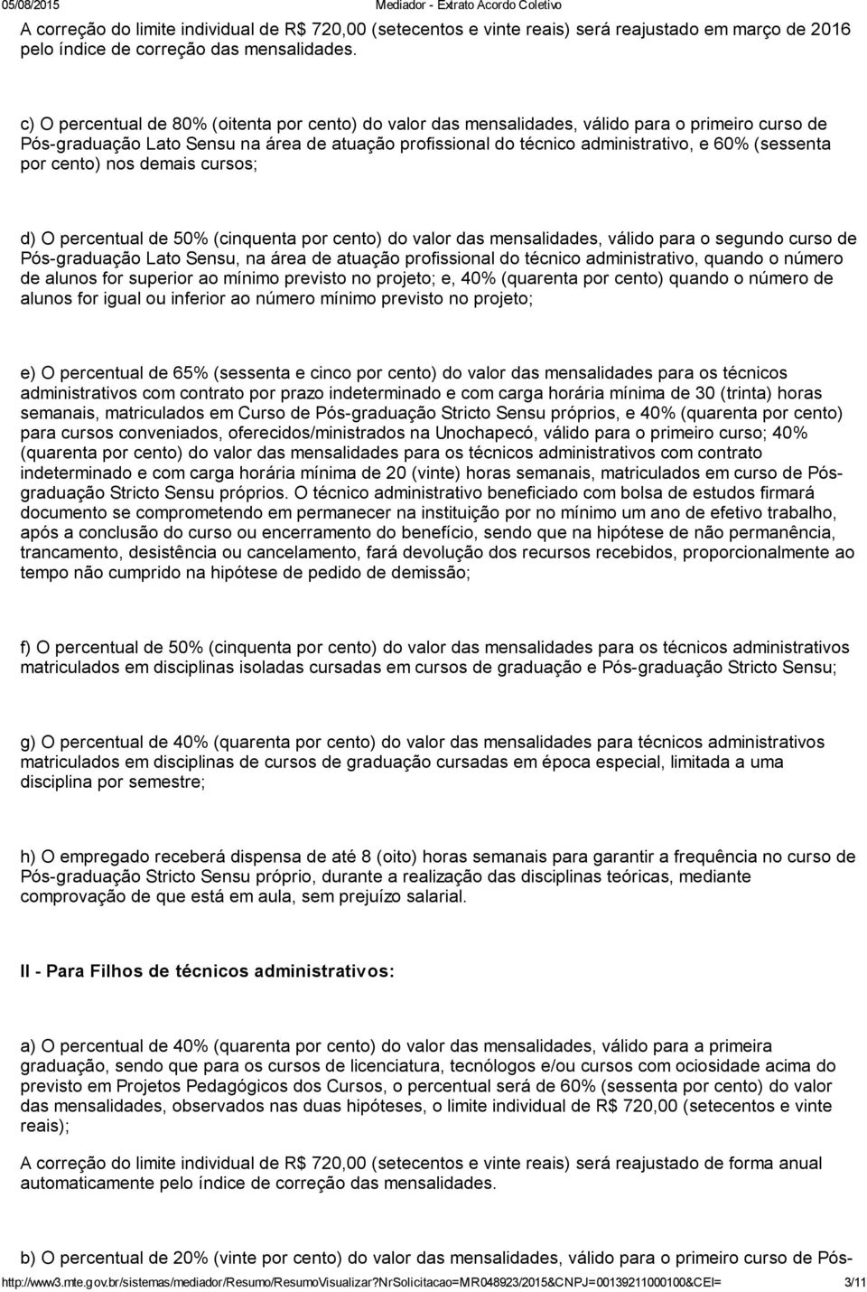 (sessenta por cento) nos demais cursos; d) O percentual de 50% (cinquenta por cento) do valor das mensalidades, válido para o segundo curso de Pós graduação Lato Sensu, na área de atuação