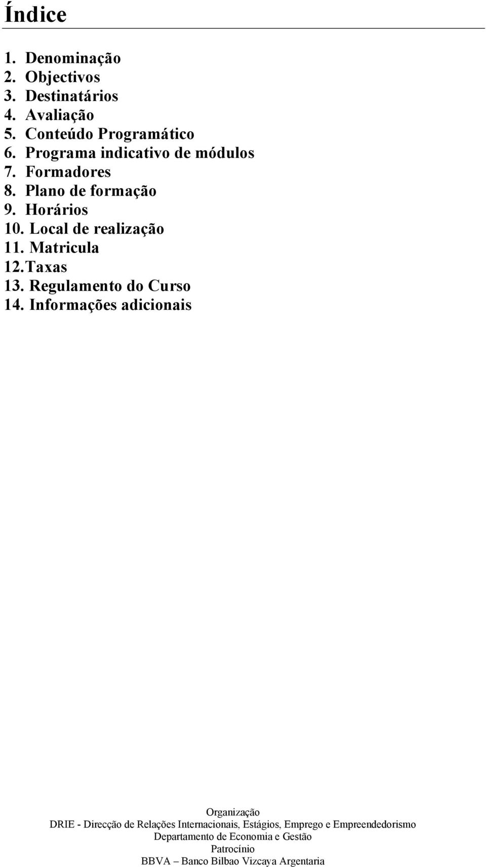 Formadores 8. Plano de formação 9. Horários 10.