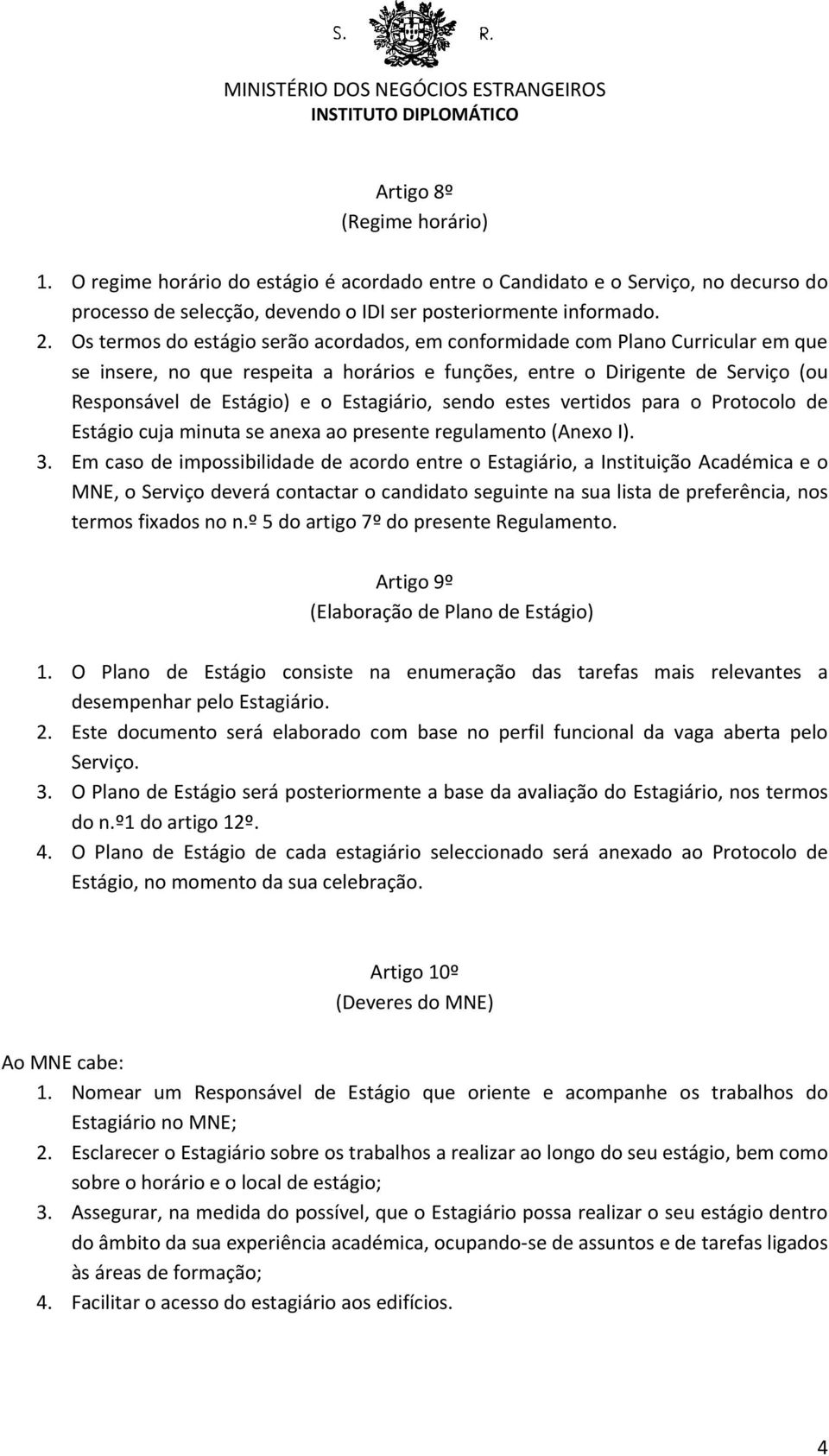 Estagiário, sendo estes vertidos para o Protocolo de Estágio cuja minuta se anexa ao presente regulamento (Anexo I). 3.