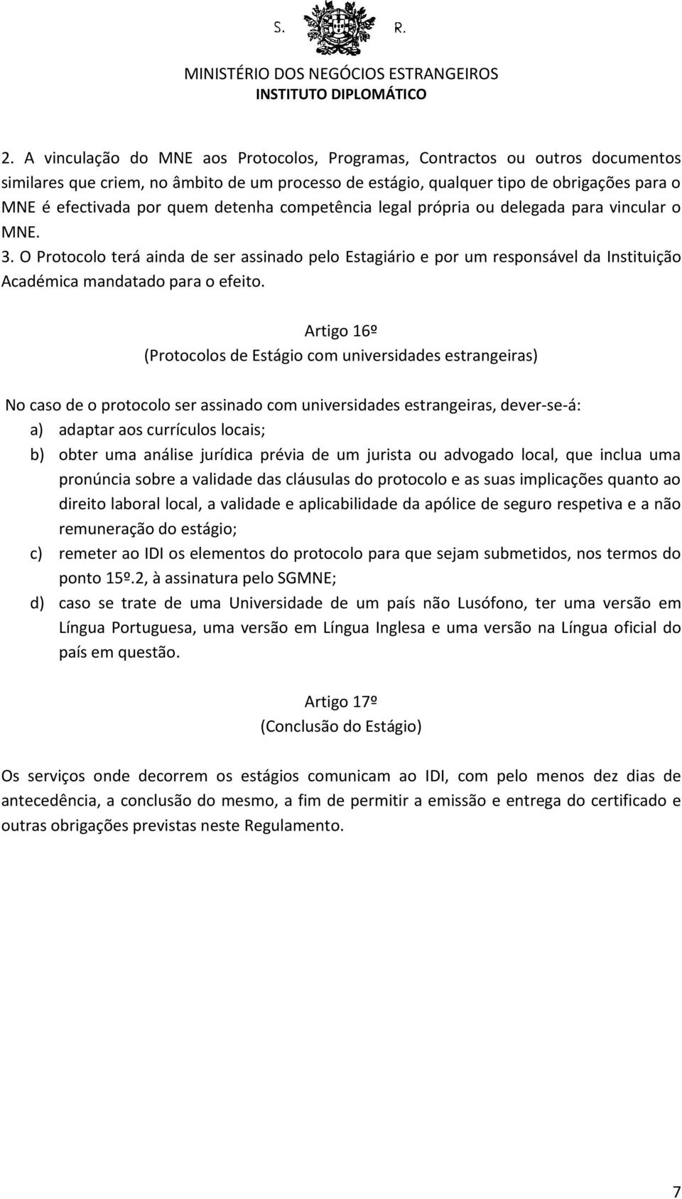 Artigo 16º (Protocolos de Estágio com universidades estrangeiras) No caso de o protocolo ser assinado com universidades estrangeiras, dever-se-á: a) adaptar aos currículos locais; b) obter uma