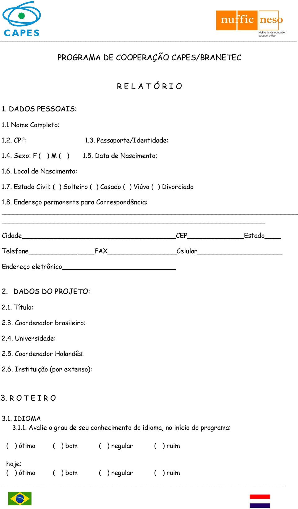 Endereço permanente para Correspondência: Cidade CEP Estado Telefone FAX Celular Endereço eletrônico 2. DADOS DO PROJETO: 2.1. Título: 2.3. Coordenador brasileiro: 2.4.