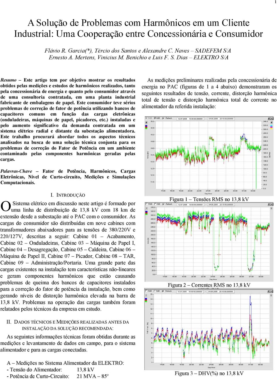 Dias ELEKTRO S/A Resumo Este artigo tem por objetivo mostrar os resultados obtidos pelas medições e estudos de harmônicos realizados, tanto pela concessionária de energia e quanto pelo consumidor