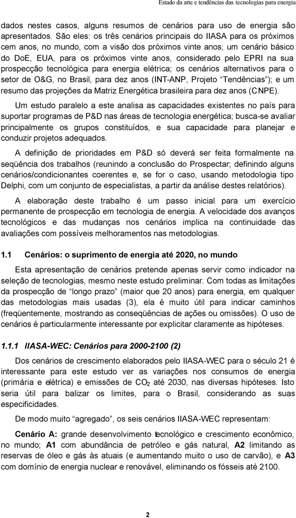 EPRI na sua prospecção tecnológica para energia elétrica; os cenários alternativos para o setor de O&G, no Brasil, para dez anos (INT-ANP, Projeto Tendências ); e um resumo das projeções da Matriz