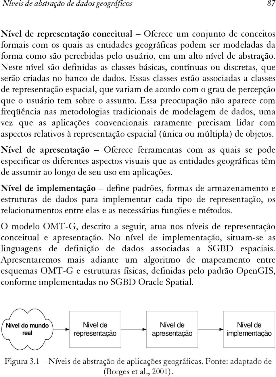 Essas classes estão associadas a classes de representação espacial, que variam de acordo com o grau de percepção que o usuário tem sobre o assunto.