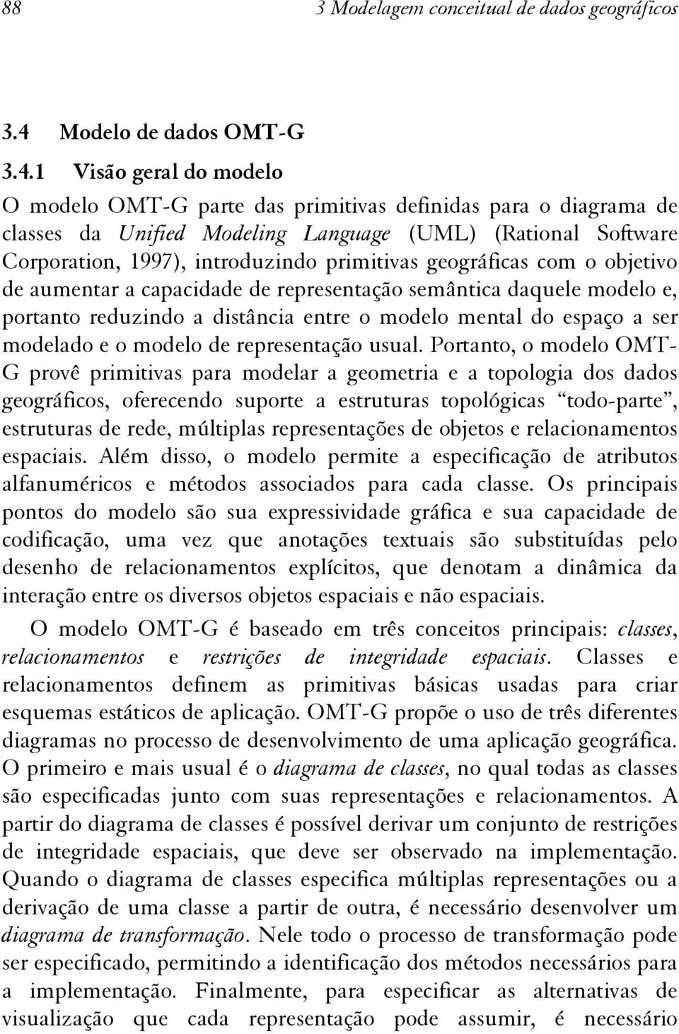 1 Visão geral do modelo O modelo OMT-G parte das primitivas definidas para o diagrama de classes da Unified Modeling Language (UML) (Rational Software Corporation, 1997), introduzindo primitivas
