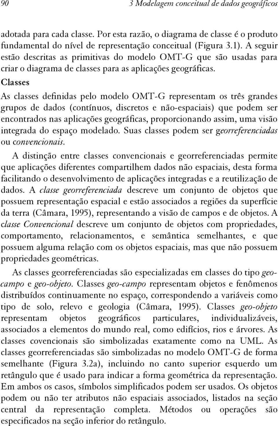 Classes As classes definidas pelo modelo OMT-G representam os três grandes grupos de dados (contínuos, discretos e não-espaciais) que podem ser encontrados nas aplicações geográficas, proporcionando