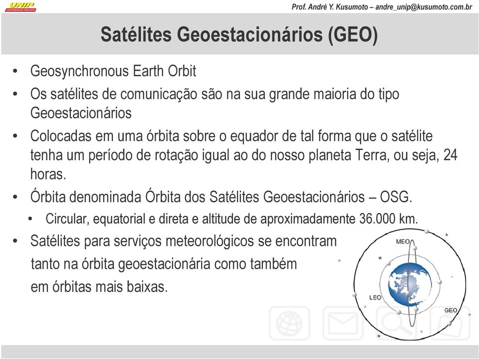 planeta Terra, ou seja, 24 horas. Órbita denominada Órbita dos Satélites Geoestacionários OSG.