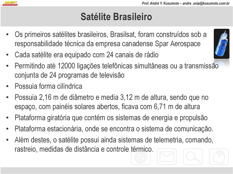 diâmetro e media 3,12 m de altura, sendo que no espaço, com painéis solares abertos, ficava com 6,71 m de altura Plataforma giratória que contém os sistemas de energia e propulsão