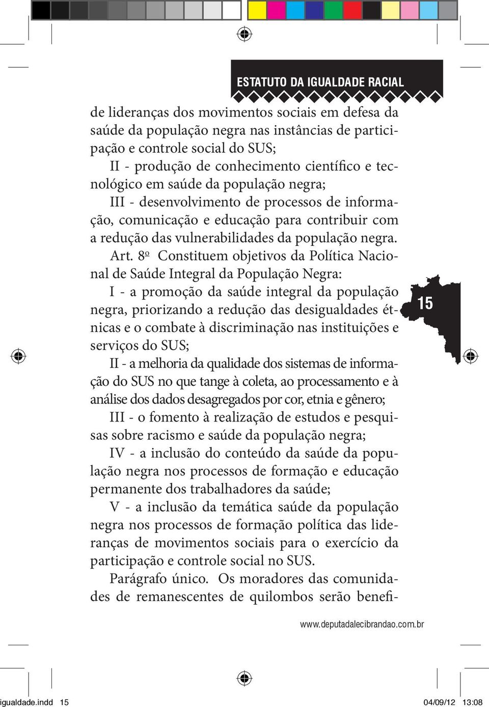 da população negra; III - desenvolvimento de processos de informação, comunicação e educação para contribuir com a redução das vulnerabilidades da população negra. Art.