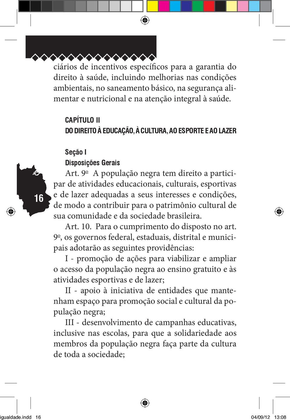 9 o A população negra tem direito a participar de atividades educacionais, culturais, esportivas e de lazer adequadas a seus interesses e condições, de modo a contribuir para o patrimônio cultural de