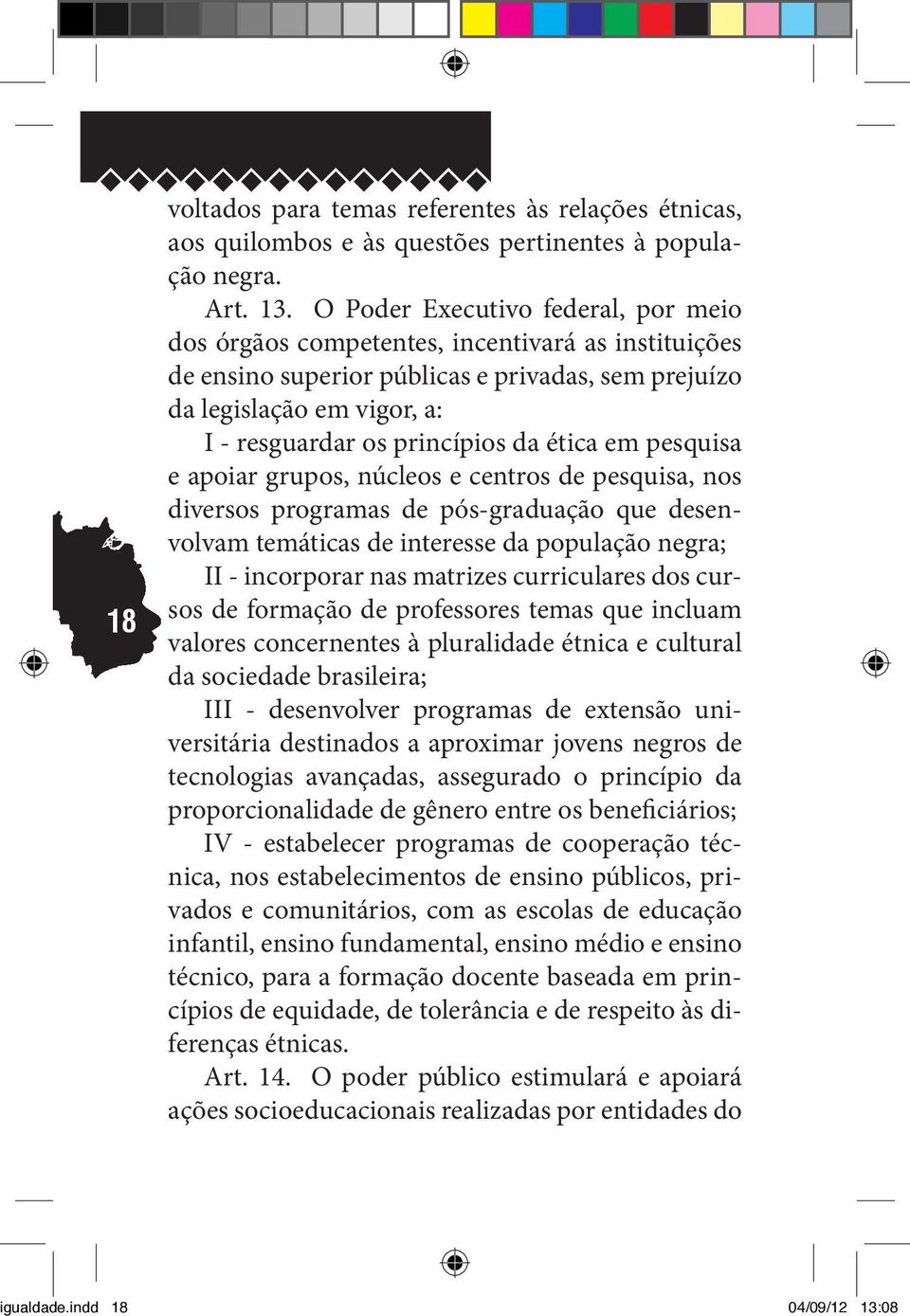 ética em pesquisa e apoiar grupos, núcleos e centros de pesquisa, nos diversos programas de pós-graduação que desenvolvam temáticas de interesse da população negra; II - incorporar nas matrizes