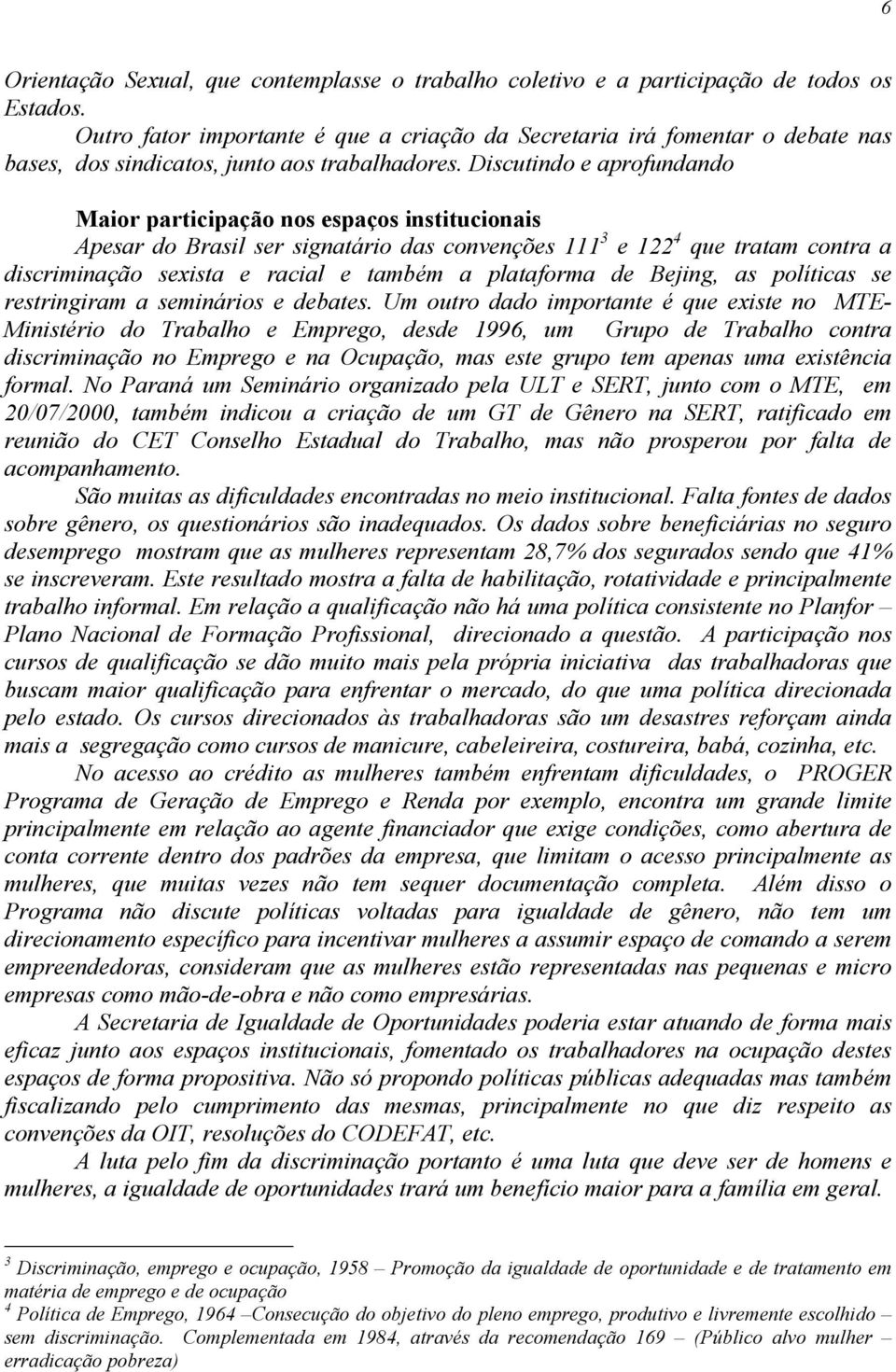 Discutindo e aprofundando Maior participação nos espaços institucionais Apesar do Brasil ser signatário das convenções 111 3 e 122 4 que tratam contra a discriminação sexista e racial e também a